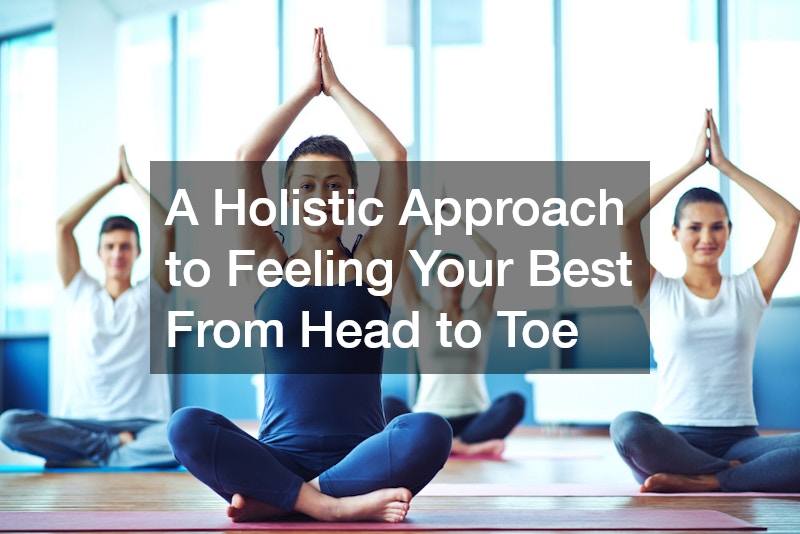 A Holistic Approach to Feeling Your Best From Head to Toe