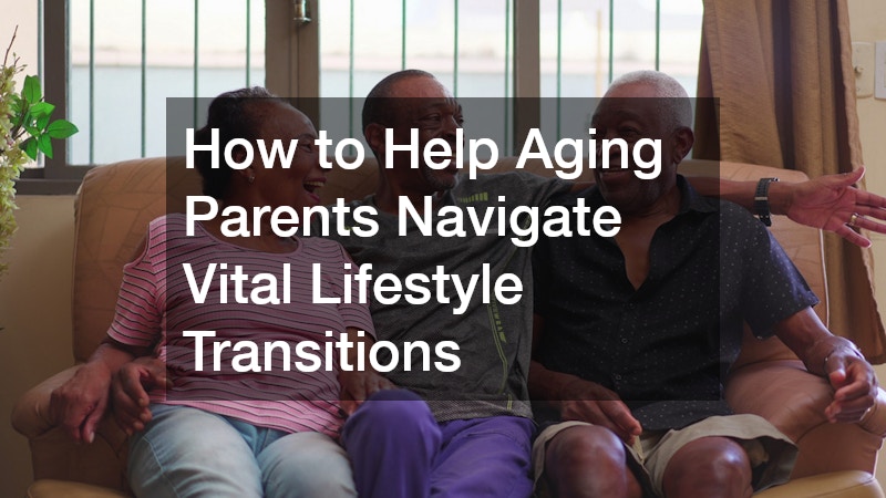 How to Help Aging Parents Navigate Vital Lifestyle Transitions